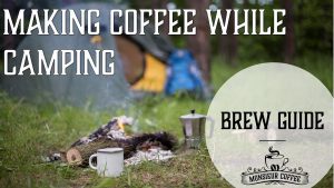 Making coffee while camping - a brew guide
